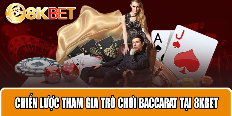 Chiến lược tham gia trò chơi Baccarat tại 8KBET
